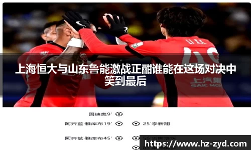 上海恒大与山东鲁能激战正酣谁能在这场对决中笑到最后