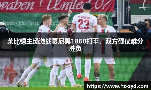 莱比锡主场激战慕尼黑1860打平，双方硬仗难分胜负